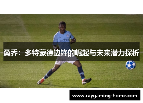 桑乔：多特蒙德边锋的崛起与未来潜力探析