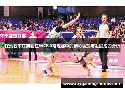 探索石家庄英励在WCBA常规赛中的精彩表现与发展潜力分析