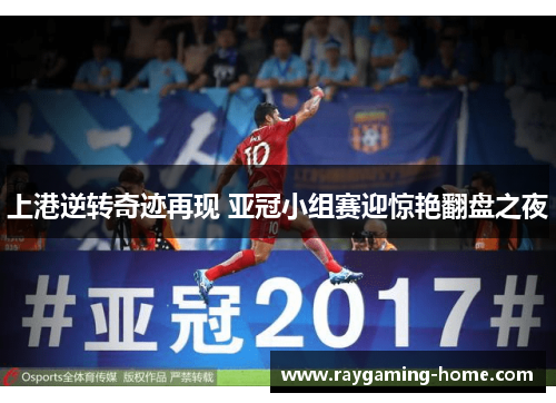 上港逆转奇迹再现 亚冠小组赛迎惊艳翻盘之夜