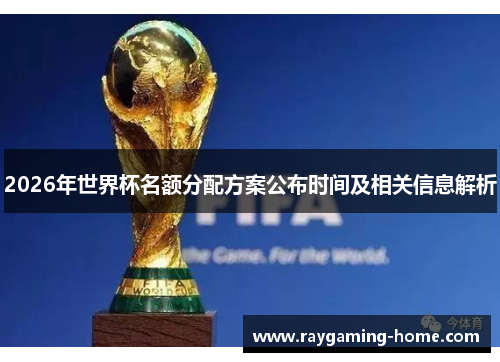 2026年世界杯名额分配方案公布时间及相关信息解析