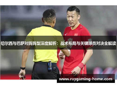 切尔西与巴萨对阵阵型深度解析：战术布局与关键球员对决全解读