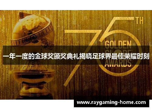 一年一度的金球奖颁奖典礼揭晓足球界最佳荣耀时刻
