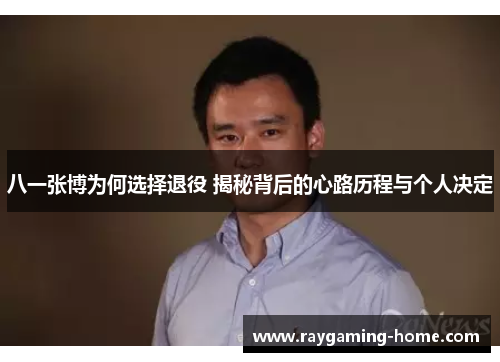 八一张博为何选择退役 揭秘背后的心路历程与个人决定